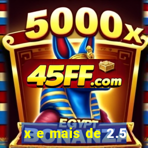 x e mais de 2.5